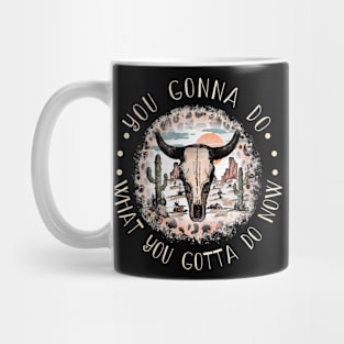 You Gonna Do What You Gotta Do Now Bull Skull Leopard Deserts Cactus Mug